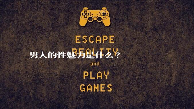 男人的性魅力是什么?