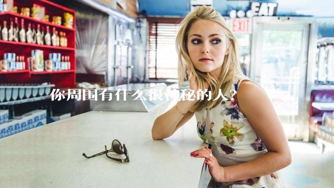 你周围有什么很神秘的人？