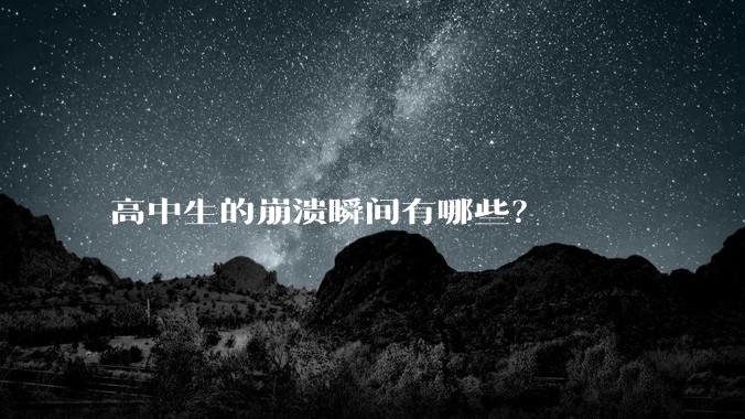 高中生的崩溃瞬间有哪些？