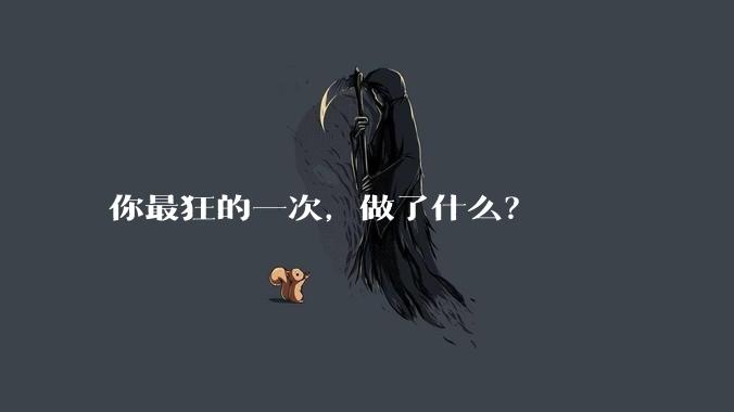 你最狂的一次，做了什么？